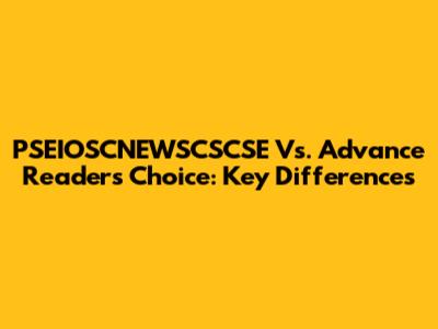 PSEIOSCNEWSCSCSE Vs. Advance Readers Choice: Key Differences