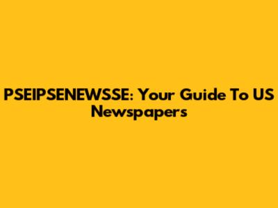 PSEIPSENEWSSE: Your Guide To US Newspapers