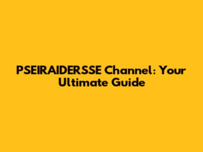 PSEIRAIDERSSE Channel: Your Ultimate Guide