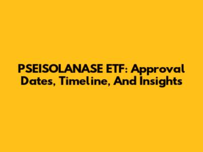 PSEISOLANASE ETF: Approval Dates, Timeline, And Insights