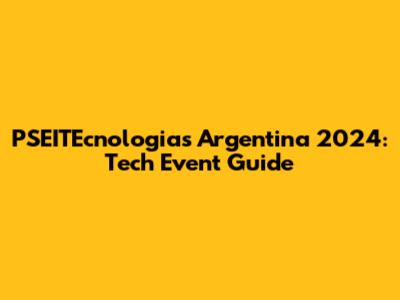 PSEITEcnologias Argentina 2024: Tech Event Guide