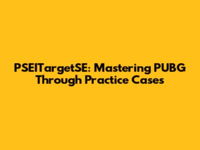 PSEITargetSE: Mastering PUBG Through Practice Cases