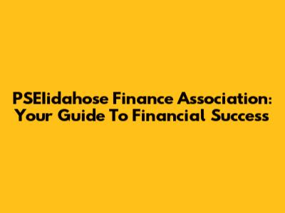 PSEIidahose Finance Association: Your Guide To Financial Success