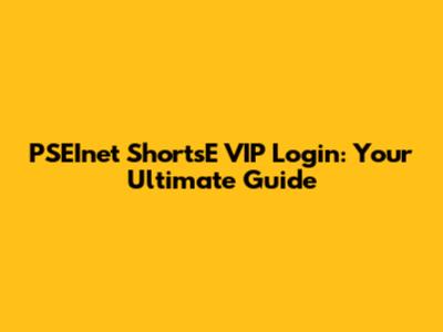 PSEInet ShortsE VIP Login: Your Ultimate Guide