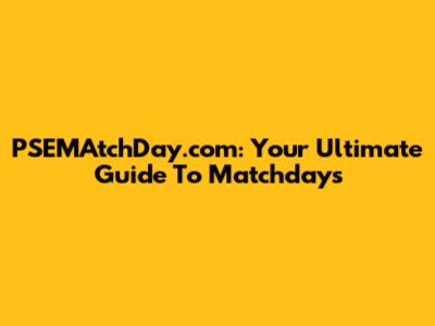 PSEMAtchDay.com: Your Ultimate Guide To Matchdays