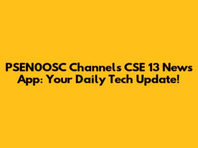 PSEN0OSC Channels CSE 13 News App: Your Daily Tech Update!