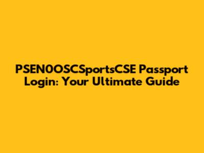 PSEN0OSCSportsCSE Passport Login: Your Ultimate Guide