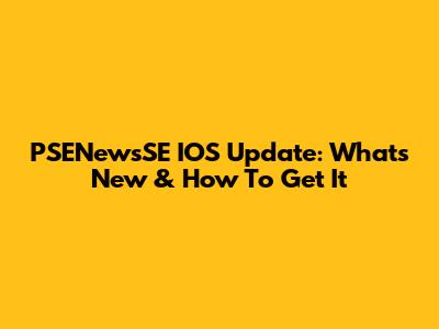 PSENewsSE IOS Update: What's New & How To Get It