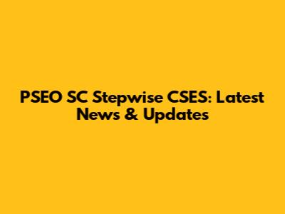 PSEO SC Stepwise CSES: Latest News & Updates