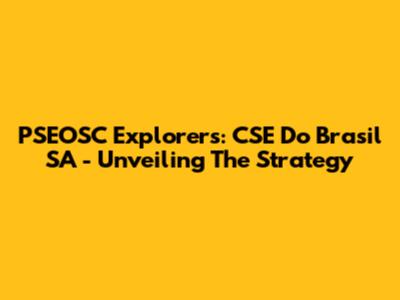 PSEOSC Explorers: CSE Do Brasil SA - Unveiling The Strategy