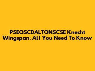 PSEOSCDALTONSCSE Knecht Wingspan: All You Need To Know