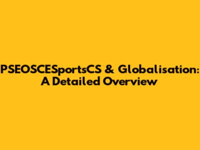 PSEOSCESportsCS & Globalisation: A Detailed Overview