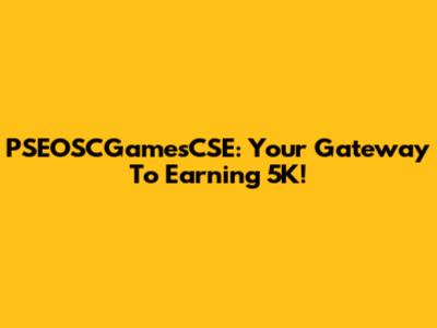PSEOSCGamesCSE: Your Gateway To Earning 5K!