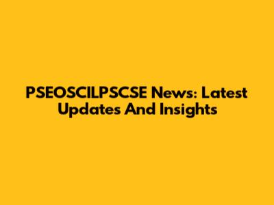 PSEOSCILPSCSE News: Latest Updates And Insights