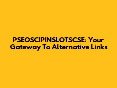 PSEOSCIPINSLOTSCSE: Your Gateway To Alternative Links