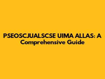 PSEOSCJUALSCSE UIMA ALLAS: A Comprehensive Guide