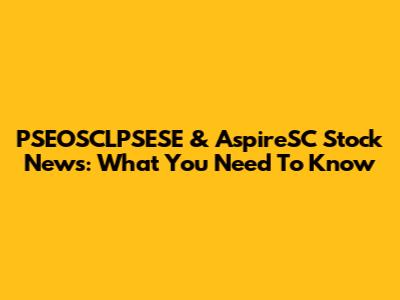 PSEOSCLPSESE & AspireSC Stock News: What You Need To Know
