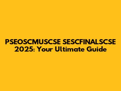 PSEOSCMUSCSE SESCFINALSCSE 2025: Your Ultimate Guide