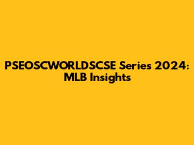PSEOSCWORLDSCSE Series 2024: MLB Insights