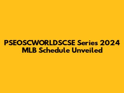 PSEOSCWORLDSCSE Series 2024 MLB Schedule Unveiled