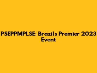 PSEPPMPLSE: Brazil's Premier 2023 Event