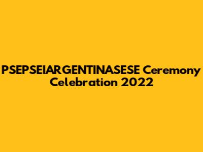 PSEPSEIARGENTINASESE Ceremony Celebration 2022