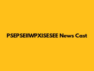 PSEPSEIIWPXISESEE News Cast