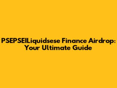 PSEPSEILiquidsese Finance Airdrop: Your Ultimate Guide
