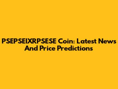 PSEPSEIXRPSESE Coin: Latest News And Price Predictions