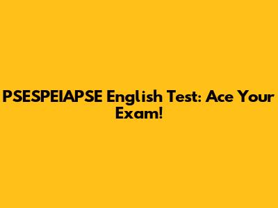 PSESPEIAPSE English Test: Ace Your Exam!