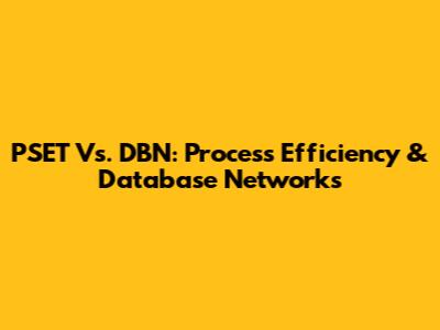 PSET Vs. DBN: Process Efficiency & Database Networks