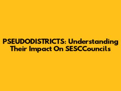 PSEUDODISTRICTS: Understanding Their Impact On SESCCouncils