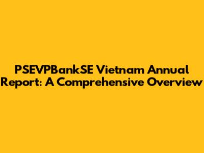 PSEVPBankSE Vietnam Annual Report: A Comprehensive Overview