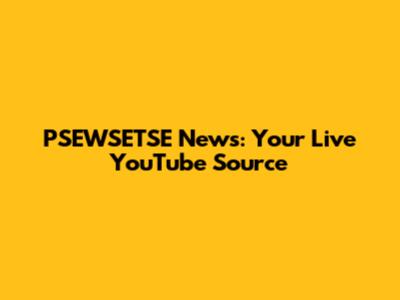 PSEWSETSE News: Your Live YouTube Source