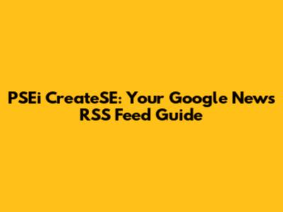 PSEi CreateSE: Your Google News RSS Feed Guide