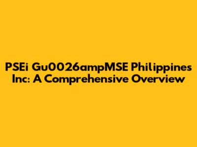 PSEi Gu0026ampMSE Philippines Inc: A Comprehensive Overview