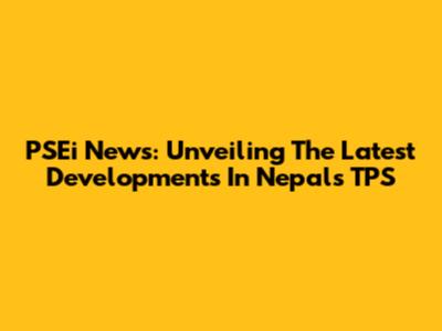 PSEi News: Unveiling The Latest Developments In Nepal's TPS