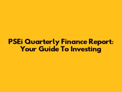 PSEi Quarterly Finance Report: Your Guide To Investing