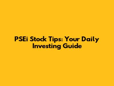 PSEi Stock Tips: Your Daily Investing Guide