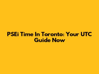 PSEi Time In Toronto: Your UTC Guide Now