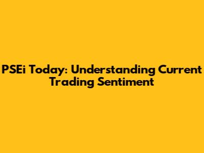 PSEi Today: Understanding Current Trading Sentiment