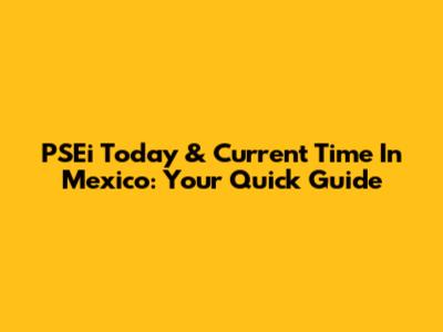 PSEi Today & Current Time In Mexico: Your Quick Guide
