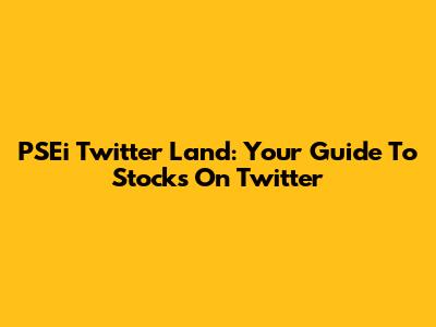 PSEi Twitter Land: Your Guide To Stocks On Twitter