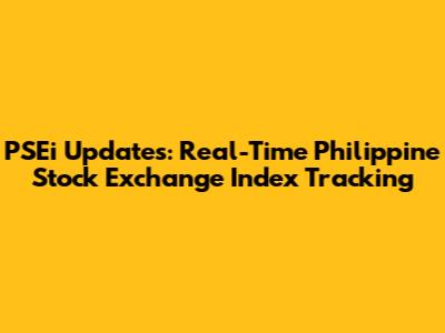 PSEi Updates: Real-Time Philippine Stock Exchange Index Tracking