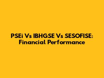 PSEi Vs IBHGSE Vs SESOFISE: Financial Performance