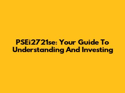 PSEi2721se: Your Guide To Understanding And Investing