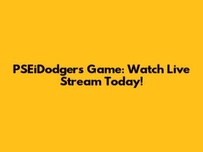 PSEiDodgers Game: Watch Live Stream Today!