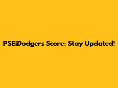 PSEiDodgers Score: Stay Updated!
