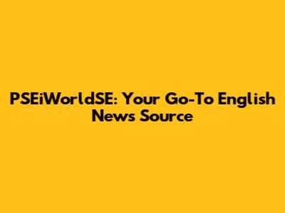 PSEiWorldSE: Your Go-To English News Source