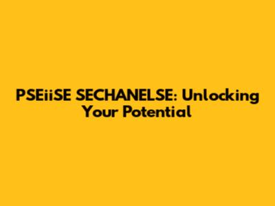 PSEiiSE SECHANELSE: Unlocking Your Potential